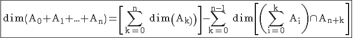 4$\rm\fbox{dim\(A_{0}+A_{1}+...+A_{n}\)=\[\displaystyle\sum_{k=0}^{n} dim\(A_{k}\)\]-\displaystyle\sum_{k=0}^{n-1} dim\[\(\displaystyle\sum_{i=0}^{k} A_{i}\)\cap A_{n+k}\]}